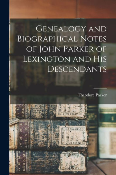 Genealogy And Biographical Notes Of John Parker Of Lexington And His Descendants