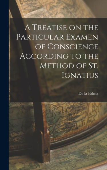 A Treatise On The Particular Examen Of Conscience According To The Method Of St. Ignatius