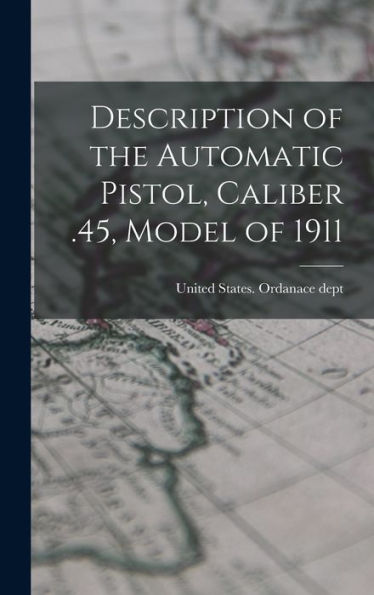 Description Of The Automatic Pistol, Caliber .45, Model Of 1911