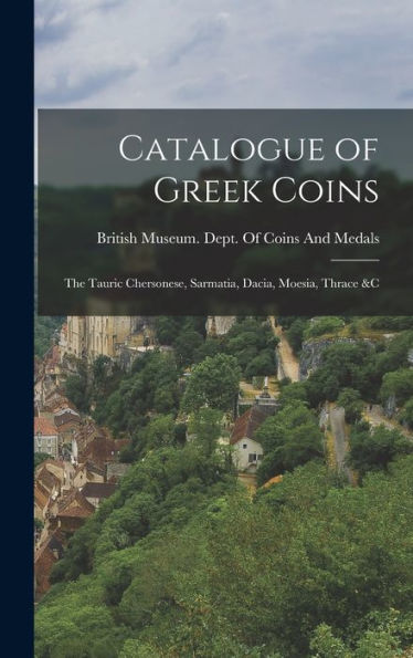 Catalogue Of Greek Coins: The Tauric Chersonese, Sarmatia, Dacia, Moesia, Thrace &C
