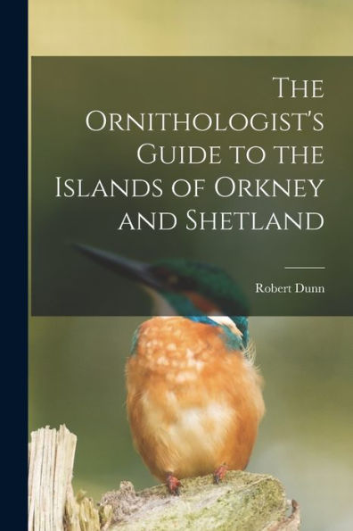 The Ornithologist'S Guide To The Islands Of Orkney And Shetland