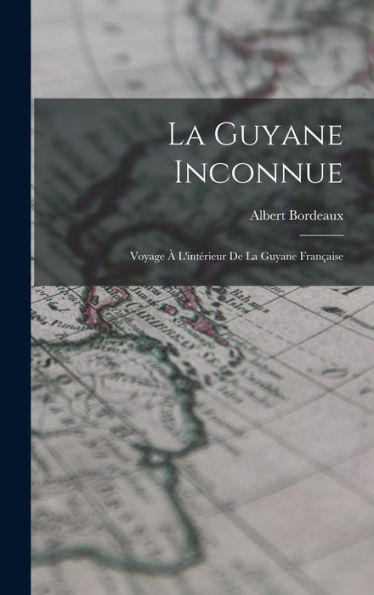 La Guyane Inconnue: Voyage À L'Intérieur De La Guyane Française (French Edition)