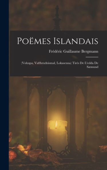 Poëmes Islandais: (Voluspa, Vafthrudnismal, Lokasenna) Tirés De L'Edda De Sæmund (French Edition)