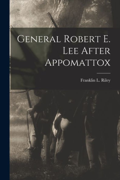 General Robert E. Lee After Appomattox