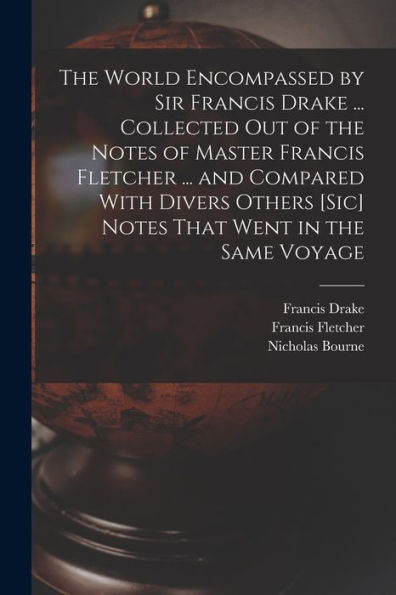 The World Encompassed By Sir Francis Drake ... Collected Out Of The Notes Of Master Francis Fletcher ... And Compared With Divers Others [Sic] Notes That Went In The Same Voyage