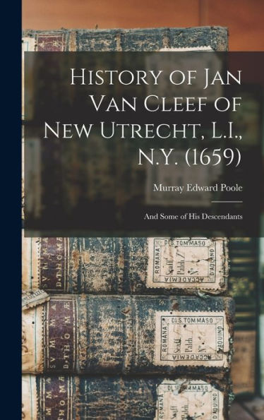 History Of Jan Van Cleef Of New Utrecht, L.I., N.Y. (1659): And Some Of His Descendants