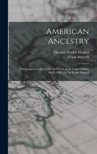 American Ancestry: Embracing Lineages From The Whole Of The United States. 1888[-1898. Ed. By Frank Munsell