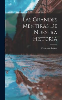 Las Grandes Mentiras De Nuestra Historia (Spanish Edition)