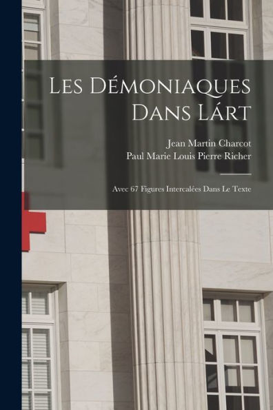 Les Démoniaques Dans Lárt: Avec 67 Figures Intercalées Dans Le Texte (French Edition)