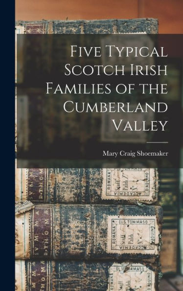 Five Typical Scotch Irish Families Of The Cumberland Valley