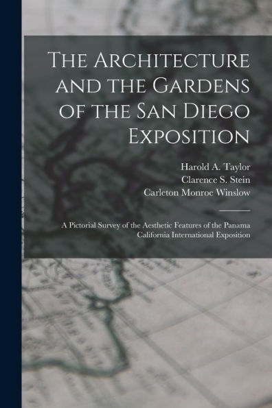 The Architecture And The Gardens Of The San Diego Exposition: A Pictorial Survey Of The Aesthetic Features Of The Panama California International Exposition
