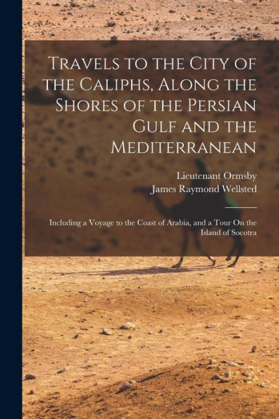 Travels To The City Of The Caliphs, Along The Shores Of The Persian Gulf And The Mediterranean: Including A Voyage To The Coast Of Arabia, And A Tour On The Island Of Socotra