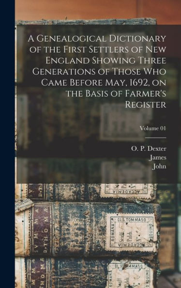 A Genealogical Dictionary Of The First Settlers Of New England Showing Three Generations Of Those Who Came Before May, 1692, On The Basis Of Farmer'S Register; Volume 01