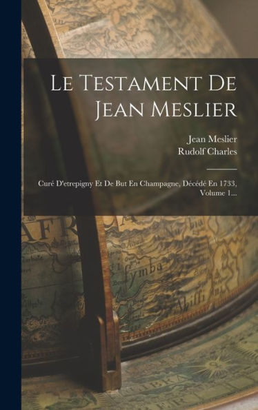 Le Testament De Jean Meslier: Curé D'Etrepigny Et De But En Champagne, Décédé En 1733, Volume 1... (French Edition)