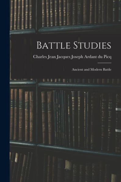 Battle Studies; Ancient And Modern Battle