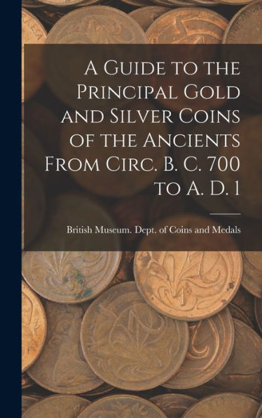 A Guide To The Principal Gold And Silver Coins Of The Ancients From Circ. B. C. 700 To A. D. 1