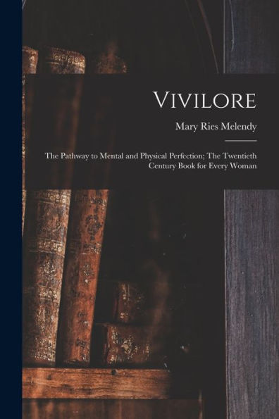 Vivilore: The Pathway To Mental And Physical Perfection; The Twentieth Century Book For Every Woman