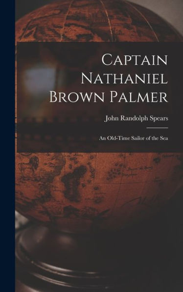 Captain Nathaniel Brown Palmer: An Old-Time Sailor Of The Sea