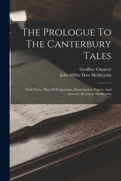 The Prologue To The Canterbury Tales: With Notes, Plan Of Preparation, Examination Papers, And Glossary By J.M.D. Meiklejohn