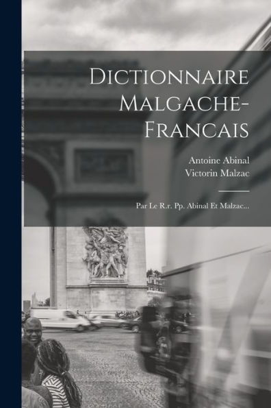 Dictionnaire Malgache-Francais: Par Le R.R. Pp. Abinal Et Malzac... (French Edition)