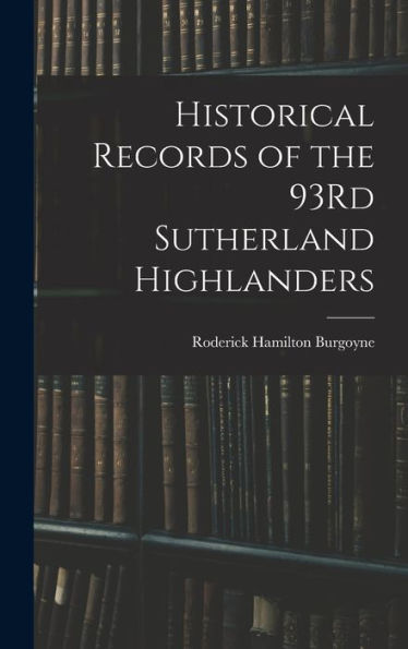 Historical Records Of The 93Rd Sutherland Highlanders