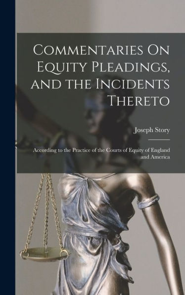 Commentaries On Equity Pleadings, And The Incidents Thereto: According To The Practice Of The Courts Of Equity Of England And America