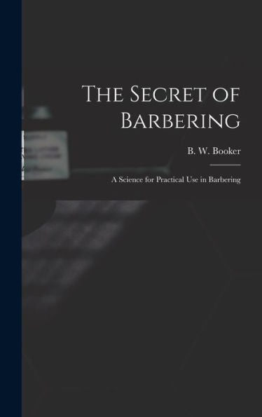 The Secret Of Barbering: A Science For Practical Use In Barbering