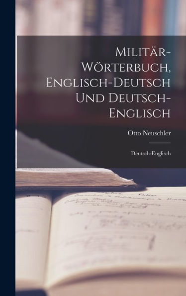 Militär-Wörterbuch, Englisch-Deutsch Und Deutsch-Englisch: Deutsch-Englisch