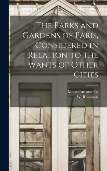 The Parks And Gardens Of Paris, Considered In Relation To The Wants Of Other Cities