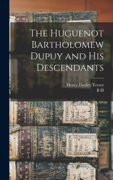 The Huguenot Bartholomew Dupuy And His Descendants