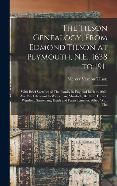 The Tilson Genealogy, From Edmond Tilson At Plymouth, N.E., 1638 To 1911; With Brief Sketches Of The Family In England Back To 1066. Also Brief ... Keith And Parris Families, Allied With The