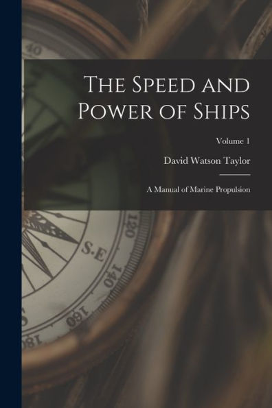 The Speed And Power Of Ships: A Manual Of Marine Propulsion; Volume 1