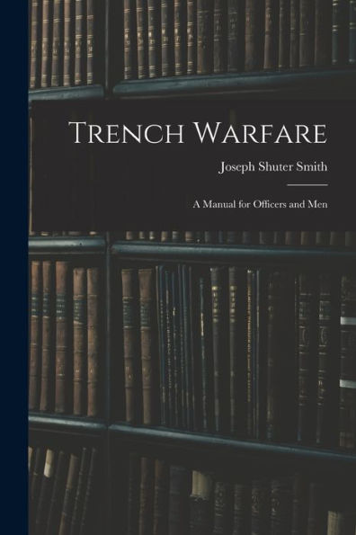 Trench Warfare: A Manual For Officers And Men