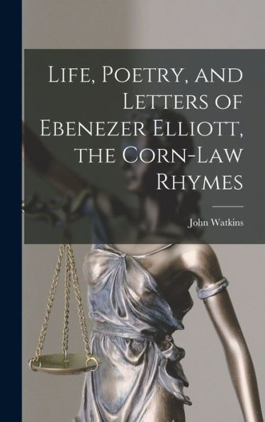 Life, Poetry, And Letters Of Ebenezer Elliott, The Corn-Law Rhymes