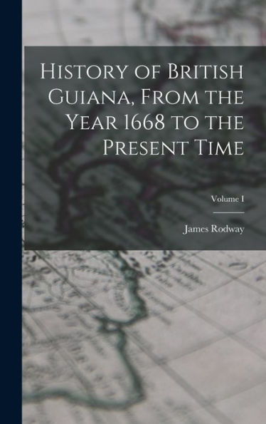 History Of British Guiana, From The Year 1668 To The Present Time; Volume I