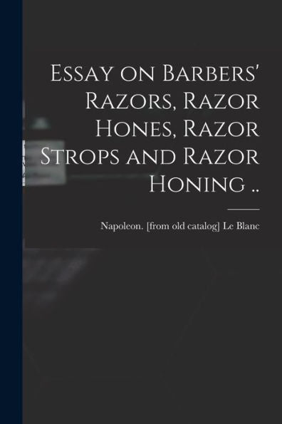 Essay On Barbers' Razors, Razor Hones, Razor Strops And Razor Honing ..