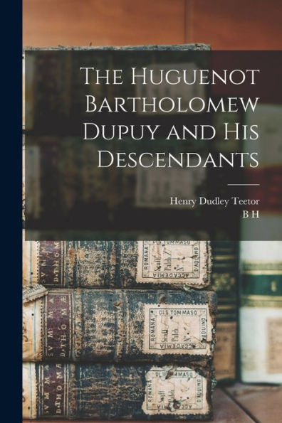 The Huguenot Bartholomew Dupuy And His Descendants