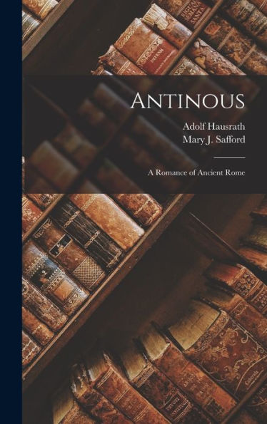 Antinous: A Romance Of Ancient Rome