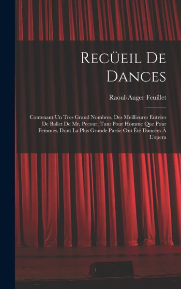 Recüeil De Dances: Contenant Un Tres Grand Nombres, Des Meillieures Entrées De Ballet De Mr. Pecour, Tant Pour Homme Que Pour Femmes, Dont La Plus ... Ont Été Dancées À L'Opera (French Edition)