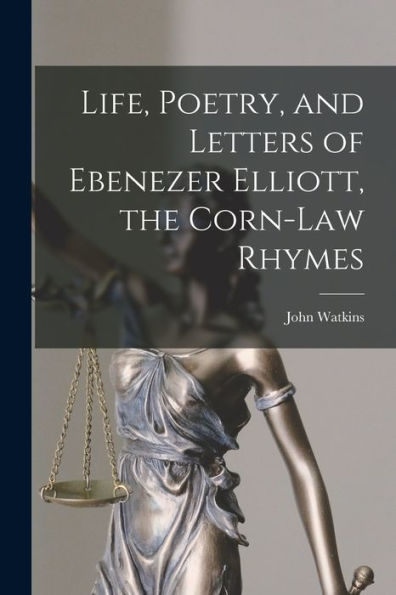 Life, Poetry, And Letters Of Ebenezer Elliott, The Corn-Law Rhymes