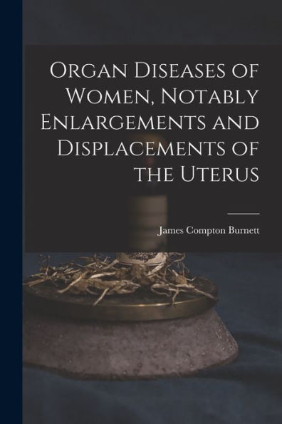 Organ Diseases Of Women, Notably Enlargements And Displacements Of The Uterus