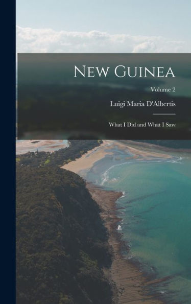 New Guinea: What I Did And What I Saw; Volume 2