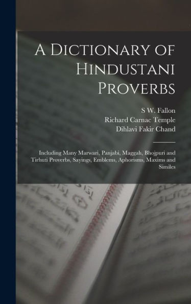 A Dictionary Of Hindustani Proverbs: Including Many Marwari, Panjabi, Maggah, Bhojpuri And Tirhuti Proverbs, Sayings, Emblems, Aphorisms, Maxims And Similes