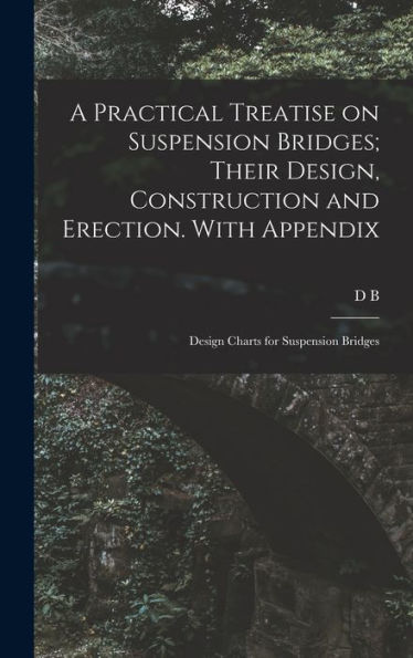 A Practical Treatise On Suspension Bridges; Their Design, Construction And Erection. With Appendix: Design Charts For Suspension Bridges