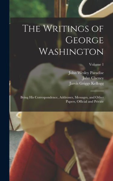 The Writings Of George Washington: Being His Correspondence, Addresses, Messages, And Other Papers, Official And Private; Volume 1