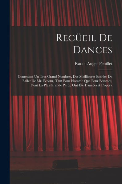 Recüeil De Dances: Contenant Un Tres Grand Nombres, Des Meillieures Entrées De Ballet De Mr. Pecour, Tant Pour Homme Que Pour Femmes, Dont La Plus ... Ont Été Dancées À L'Opera (French Edition)