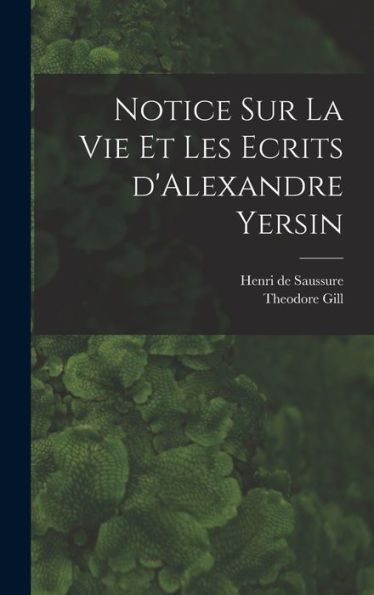 Notice Sur La Vie Et Les Ecrits D'Alexandre Yersin (French Edition)