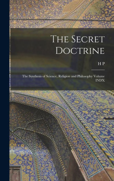 The Secret Doctrine; The Synthesis Of Science, Religion And Philosophy Volume Indx