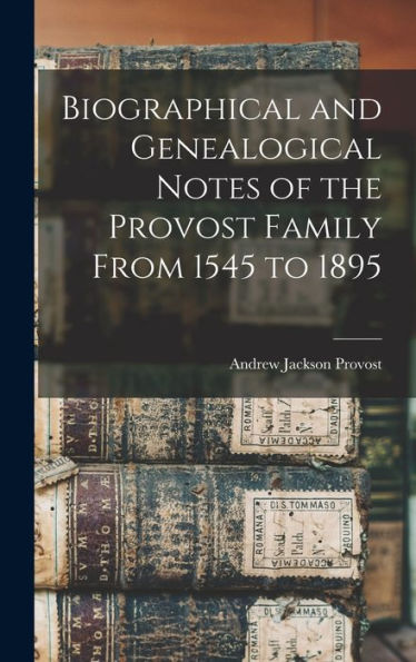 Biographical And Genealogical Notes Of The Provost Family From 1545 To 1895