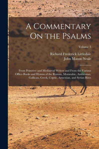 A Commentary On The Psalms: From Primitive And Mediaeval Writers And From The Various Office-Books And Hymns Of The Roman, Mozarabic, Ambrosian, ... Coptic, Armenian, And Syrian Rites; Volume 3
